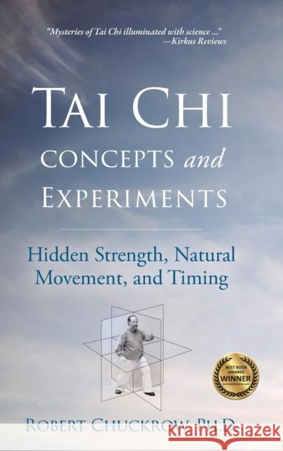 Tai Chi Concepts and Experiments: Hidden Strength, Natural Movement, and Timing Robert Chuckrow 9781594399350 YMAA Publication Center - książka