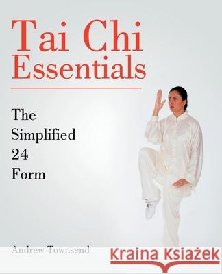 Tai Chi Essentials: The Simplified 24 Form Andrew Townsend 9781514250488 Createspace Independent Publishing Platform - książka