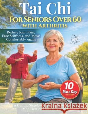 Tai Chi for Seniors Over 60 with Arthritis: Reduce Joint Pain, Ease Stiffness, and Move Comfortably Again - A Gentle, Step-by-Step Guide with Chair Mo Senior Wellness Institute Cheng Li Wei 9781805567547 Senior Wellness Institute - książka