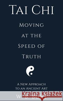 Tai Chi: Moving at the Speed of Truth William Broughton Burt 9781945760266 Grey Gecko Press - książka