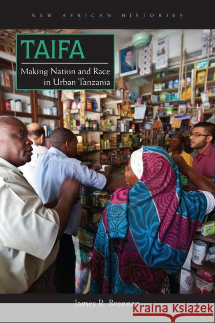 Taifa: Making Nation and Race in Urban Tanzania James R. Brennan 9780821420010 Ohio University Press - książka
