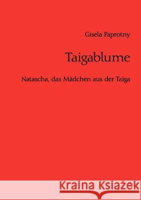 Taigablume: Natascha, das Mädchen aus der Taiga Paprotny, Gisela 9783842395305 Books on Demand - książka