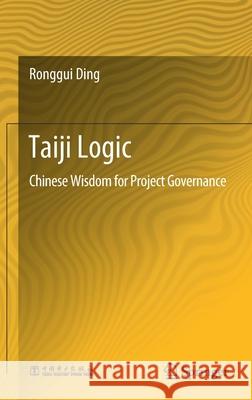 Taiji Logic: Chinese Wisdom for Project Governance Ding, Ronggui 9789811552380 Springer - książka