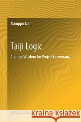 Taiji Logic: Chinese Wisdom for Project Governance Ronggui Ding Jian Zuo Zhimin Ding 9789811552410 Springer - książka