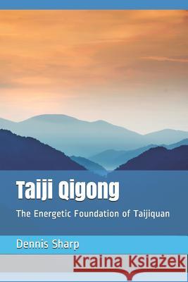 Taiji Qigong: The Energetic Foundation of Taijiquan Dennis Sharp 9781095332771 Independently Published - książka