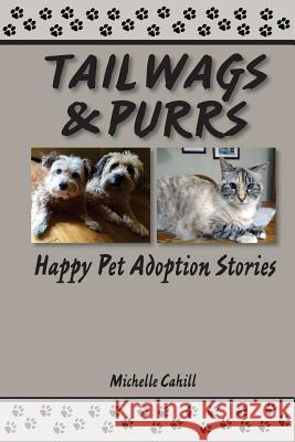 Tail Wags and Purrs: Happy Pet Adoption Stories Michelle Cahill 9781984279699 Createspace Independent Publishing Platform - książka