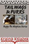 Tail Wags and Purrs: Happy Pet Adoption Stories Michelle Cahill 9781984279699 Createspace Independent Publishing Platform