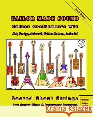 TAILOR MADE SOUND. Guitar Craftsman's Wit. Art, Design, and Sound. Guitar Posters, in Scale!: Sacred Shout Strings. Box Guitar Plans and Instrument Dr DC, Only 9789878699936 Blurb - książka