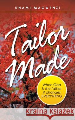 Tailor Made: When God Is the Father It Changes Everything Unami Magwenzi 9781664217782 WestBow Press - książka