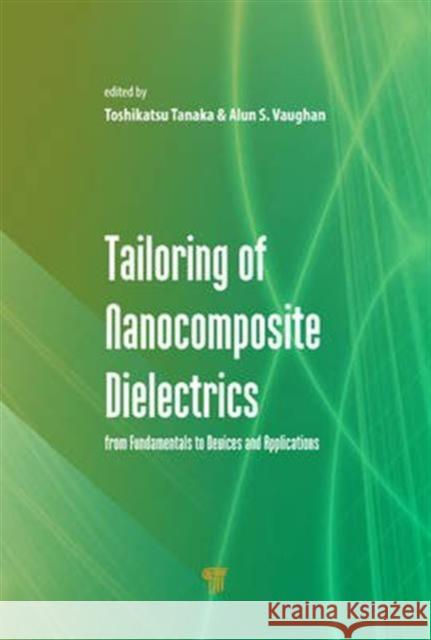 Tailoring of Nanocomposite Dielectrics: From Fundamentals to Devices and Applications Toshikatsu Tanaka Alun S. Vaughan  9789814669801 Pan Stanford Publishing Pte Ltd - książka