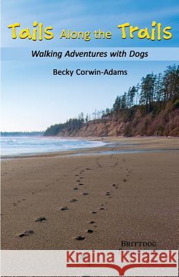 Tails Along the Trails: Walking Adventures with Dogs Becky Corwin-Adams 9781483950112 Createspace - książka