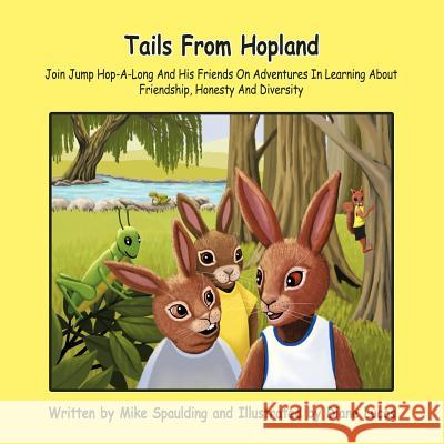 Tails From Hopland: Join Jump Hop-A-Long And His Friends On Adventures In Learning About Friendship, Honesty And Diversity Spaulding, Mike 9781426974748 Trafford Publishing - książka