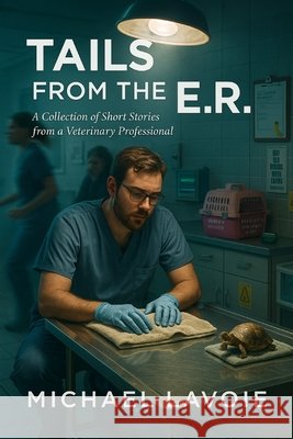 Tails from the ER: A collection of short stories from a Veterinary Professional Pierlioni, Anthony, Lavoie, Michael 9798270517502 Independently Published - książka