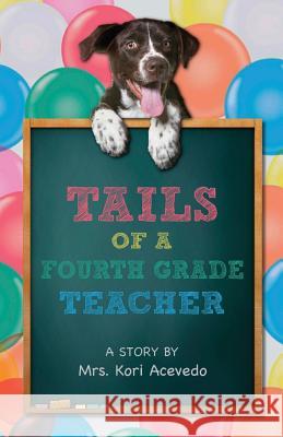 Tails of a Fourth Grade Teacher: A STORY BY Mrs. Kori Acevedo Acevedo, Kori K. 9781548515683 Createspace Independent Publishing Platform - książka