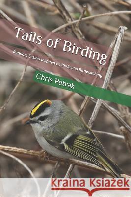 Tails of Birding: Random Essays Inspired by Birds and Birdwatching Chris Petrak 9781461066316 Createspace - książka