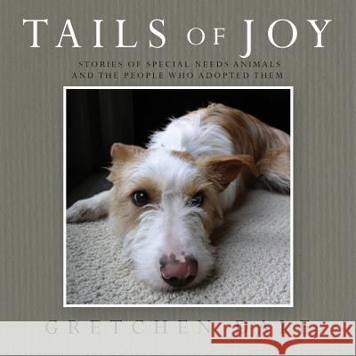Tails of Joy: Stories of Special Needs Animals and the People Who Adopted Them Gretchen Dale 9780615987576 Tails of Joy - książka