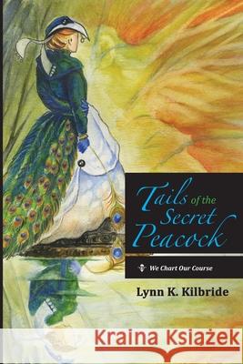 Tails of the Secret Peacock: We Chart Our Course Lynn K. Kilbride 9781666734218 Resource Publications (CA) - książka