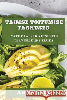 Taimse Toitumise Tarkused: Naturaalsed Retseptid Tervislikuks Eluks Anna Rein   9781835195543 Anna Rein - książka