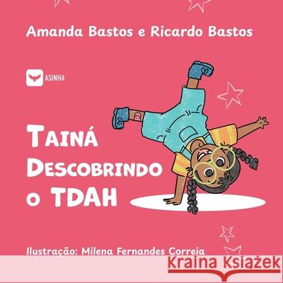 Tainá descobrindo o TDAH Amanda Cristina Bastos, Ricardo Barbosa Bastos, Milena Fernandes Correia 9786552280916 Ases Da Literatura - książka