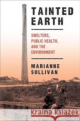 Tainted Earth: Smelters, Public Health, and the Environment Sullivan, Marianne 9780813562780 Rutgers University Press - książka