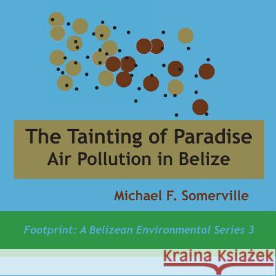 Tainting of Paradise: Air Pollution in Belize Michael F. Somerville Michael F. Somerville 9789768142955 Produccicones de La Hamaca - książka