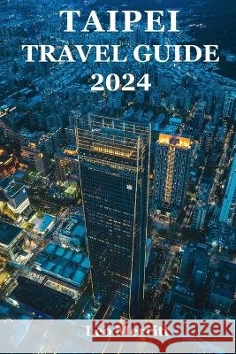 Taipei Travel Guide 2024: The Ultimate Guide to Taiwan's Lively Urban Hub - Taipei Leo Merritt   9798854194471 Independently Published - książka