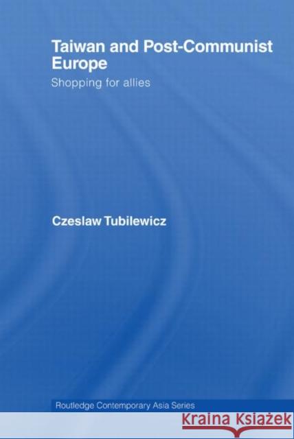 Taiwan and Post-Communist Europe: Shopping for Allies Tubilewicz, Czeslaw 9780415512657 Taylor and Francis - książka