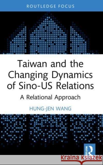 Taiwan and the Changing Dynamics of Sino-US Relations Hung-Jen (National Cheng Kung University, Taiwan) Wang 9781032228839 Taylor & Francis Ltd - książka