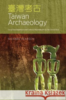 Taiwan Archaeology: Local Development and Cultural Boundaries in the China Seas Richard Pearson 9780824891916 University of Hawaii Press - książka