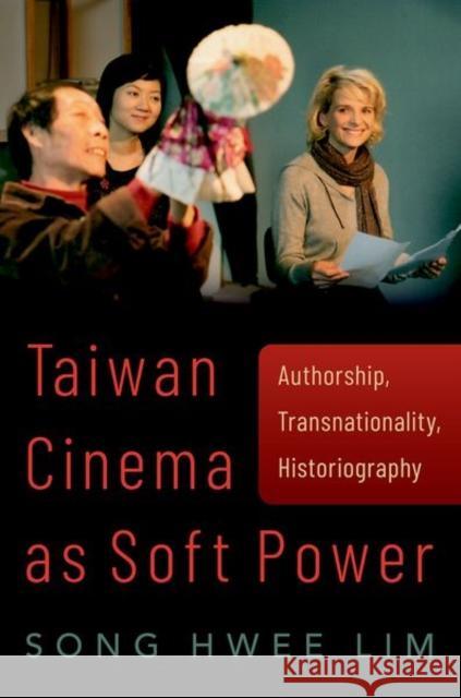 Taiwan Cinema as Soft Power: Authorship, Transnationality, Historiography Song Hwee Lim 9780197503379 Oxford University Press, USA - książka