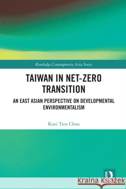 Taiwan in Net-Zero Transition: An East Asian Perspective of Developmental Environmentalism Kuei Tien Chou 9781032730523 Routledge - książka