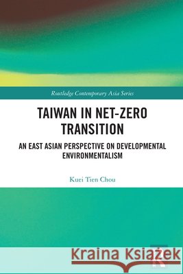 Taiwan in Net-Zero Transition: An East Asian Perspective on Developmental Environmentalism Kuei Tien (RSPRC, National Taiwan University, Taiwan) Chou 9781032730530 Taylor & Francis Ltd - książka