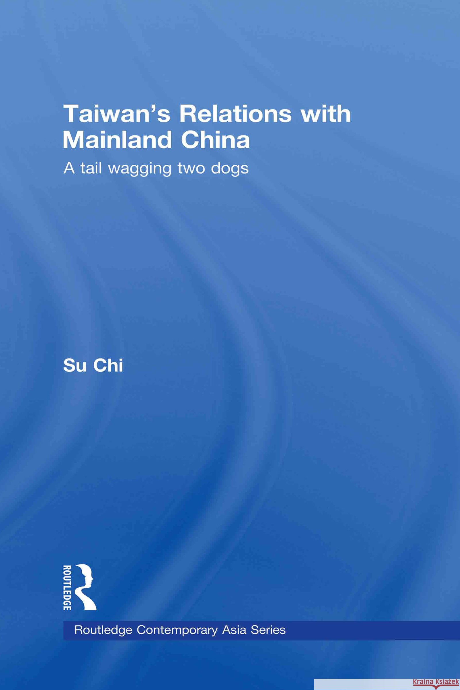 Taiwan's Relations with Mainland China: A Tail Wagging Two Dogs Su, Chi 9780415464543 TAYLOR & FRANCIS LTD - książka