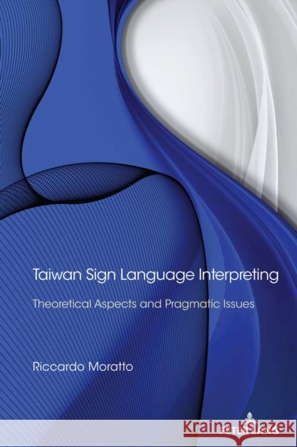 Taiwan Sign Language Interpreting: Theoretical Aspects and Pragmatic Issues Moratto, Riccardo 9781433177439 Peter Lang Publishing Inc - książka