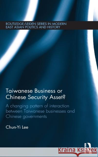 Taiwanese Business or Chinese Security Asset: A Changing Pattern of Interaction Between Taiwanese Businesses and Chinese Governments Lee, Chun-Yi 9780415575935 Taylor & Francis - książka