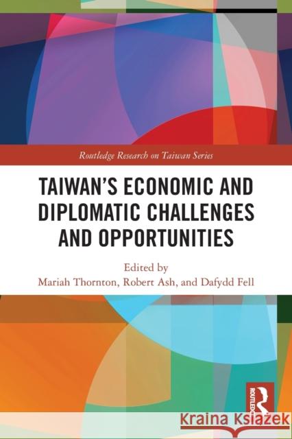 Taiwan's Economic and Diplomatic Challenges and Opportunities Mariah Thornton Robert Ash Dafydd Fell 9780367550295 Routledge - książka