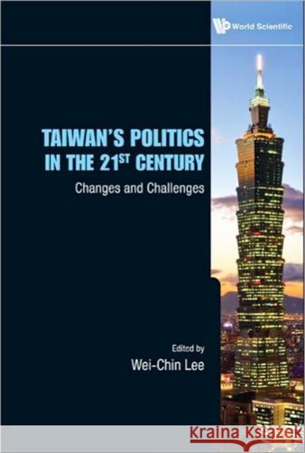 Taiwan's Politics in the 21st Century: Changes and Challenges Lee, Wei-Chin 9789814289085 WORLD SCIENTIFIC - książka