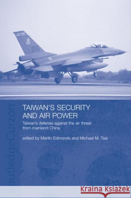 Taiwan's Security and Air Power: Taiwan's Defense Against the Air Threat from Mainland China Edmonds, Martin 9780415323178 Routledge Chapman & Hall - książka