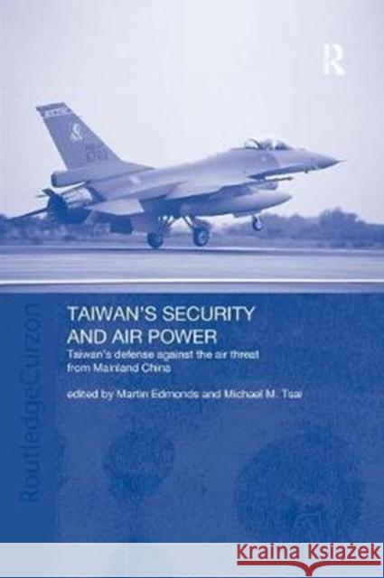 Taiwan's Security and Air Power: Taiwan's Defense Against the Air Threat from Mainland China Martin Edmonds Michael Tsai 9781138371200 Routledge - książka