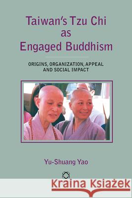 Taiwan's Tzu Chi as Engaged Buddhism: Origins, Organization, Appeal and Social Impact Yu-Shuang Yao 9789004217478 Brill - książka