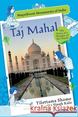 Taj Mahal the Story of a Wonder of the World Tilottama Shome, Kavita Singh Kale 9789354472473 Talking Cub - książka