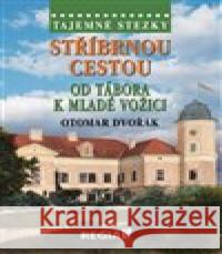 Tajemné stezky - Stříbrnou cestou od Tábora k Mladé Vožici Otomar Dvořák 9788087866641 Regia - książka