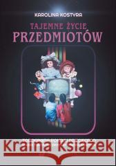 Tajemne życie przedmiotów Karolina Kostyra 9788322644973 Wydawnictwo Uniwersytetu Śląskiego - książka