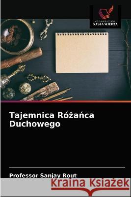 Tajemnica Różańca Duchowego Professor Sanjay Rout 9786203344578 Wydawnictwo Nasza Wiedza - książka