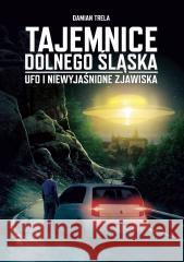 Tajemnice Dolnego Śląska. Ufo i niewyjaśnione... Damian Trela 9788395247743 Czas Tajemnic - książka