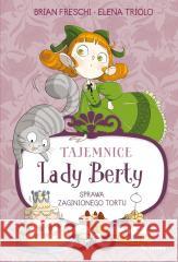 Tajemnice Lady Berty. Sprawa zaginionego tortu Brian Freschi, Elena Triolo 9788381435178 ToTamto - książka