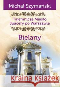 Tajemnicze miasto T.11 Bielany Szymański Michał 9788366371781 Ciekawe Miejsca - książka