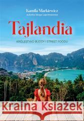 Tajlandia. Królestwo Buddy i street foodu Kamila Markiewicz 9788383172002 Pascal - książka