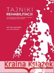 Tajniki rehabilitacji Dr Tom Walters, Glen Cordoza 9788375799132 Galaktyka - książka