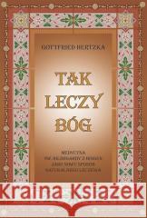 Tak leczy Bóg Gottfried Hertzka 9788361046219 Polskie Centrum św. Hildegardy - książka